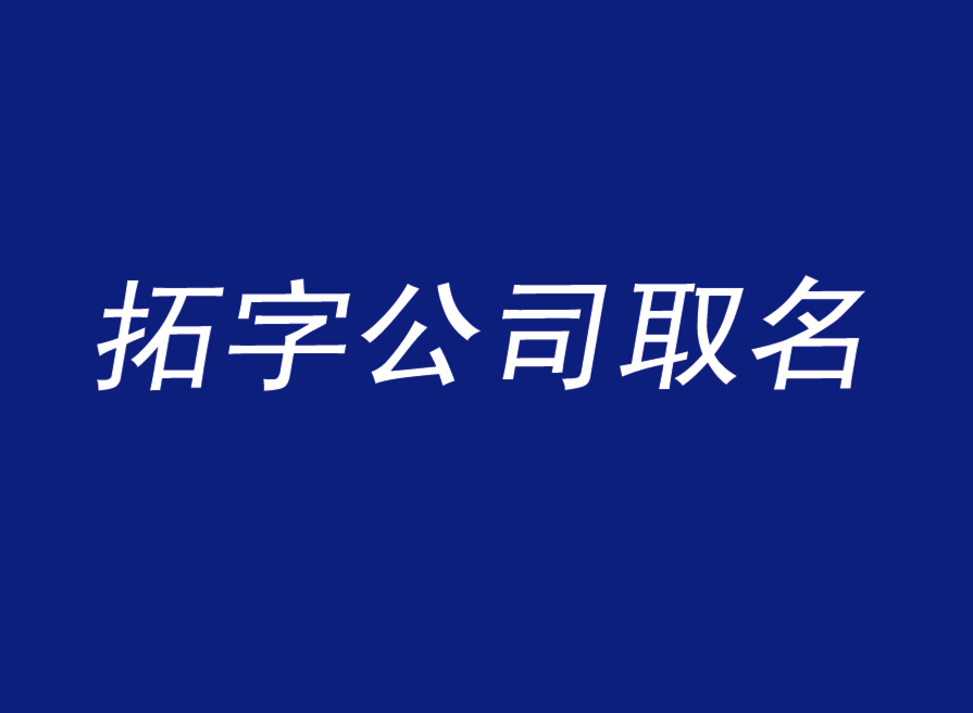 带拓字的公司名字大全-拓字公司取名寓意-探鸣公司起名网.png