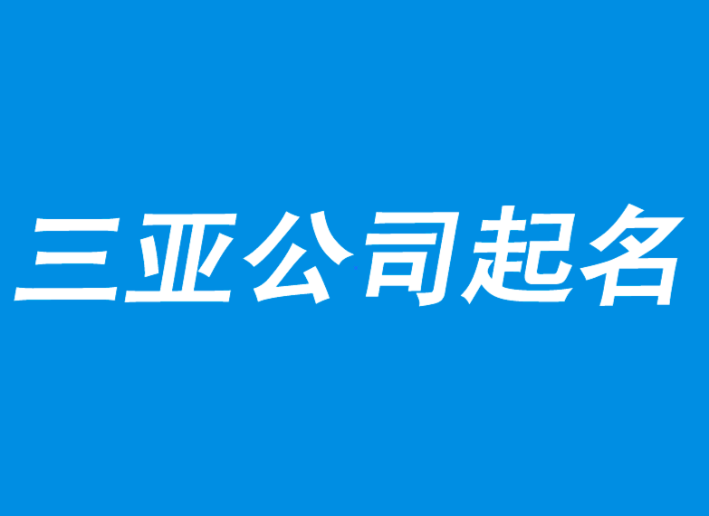 三亚公司起名-选择一线三亚起名策划公司.png