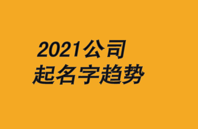 2021公司起名字大全和趋势-探鸣公司起名网.png