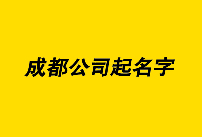 成都公司起名字的7个技巧和注意事项-成都公司名称大全-上海公司起名网.png