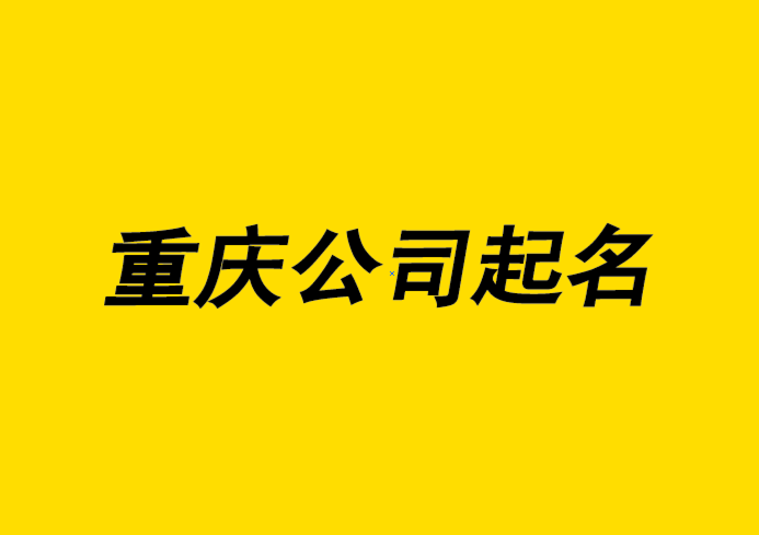 重庆公司起名-重庆公司名称怎么取流程.png