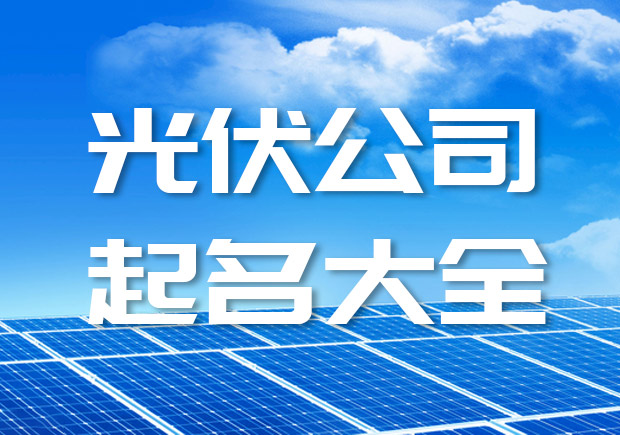 光伏公司起名大全-太阳能光伏新能源公司起名-探鸣起名网.jpeg