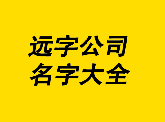 带远字的公司名字大全-探鸣起名网.png