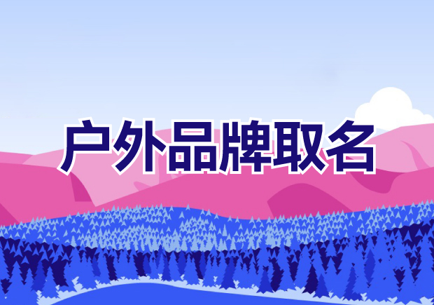 如何为户外品牌取名字：从自然、文化和功能中寻找灵感
